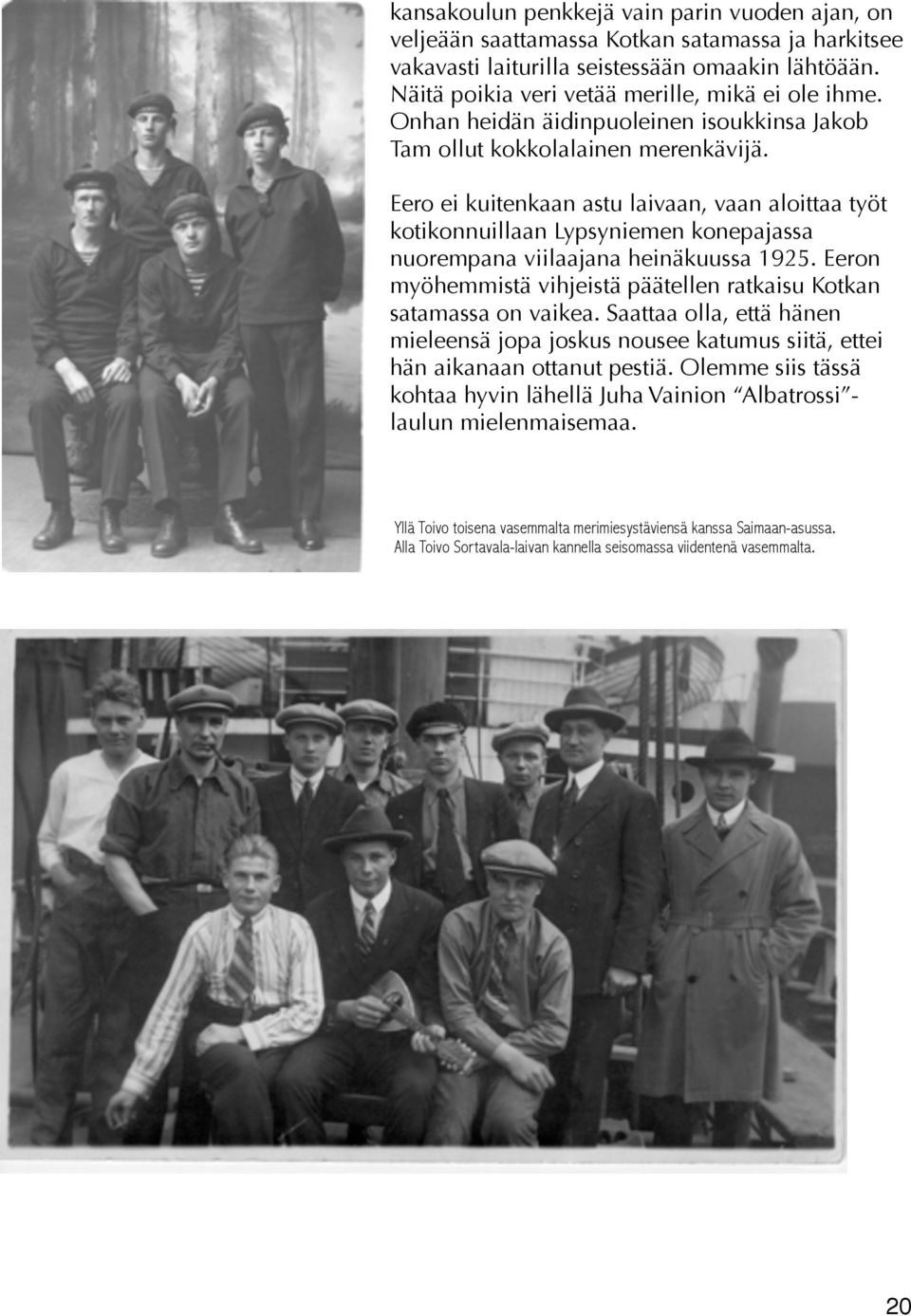 Eero ei kuitenkaan astu laivaan, vaan aloittaa työt kotikonnuillaan Lypsyniemen konepajassa nuorempana viilaajana heinäkuussa 1925.