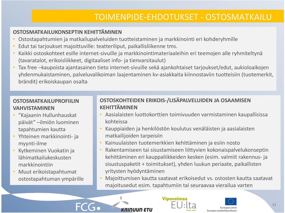 Kaikki ostoskohteet esille internet sivuille ja markkinointimateriaaleihin eri teemojen alle ryhmiteltynä (tavaratalot, erikoisliikkeet, digitaaliset info ja tienvarsitaulut) Tax free kaupoista