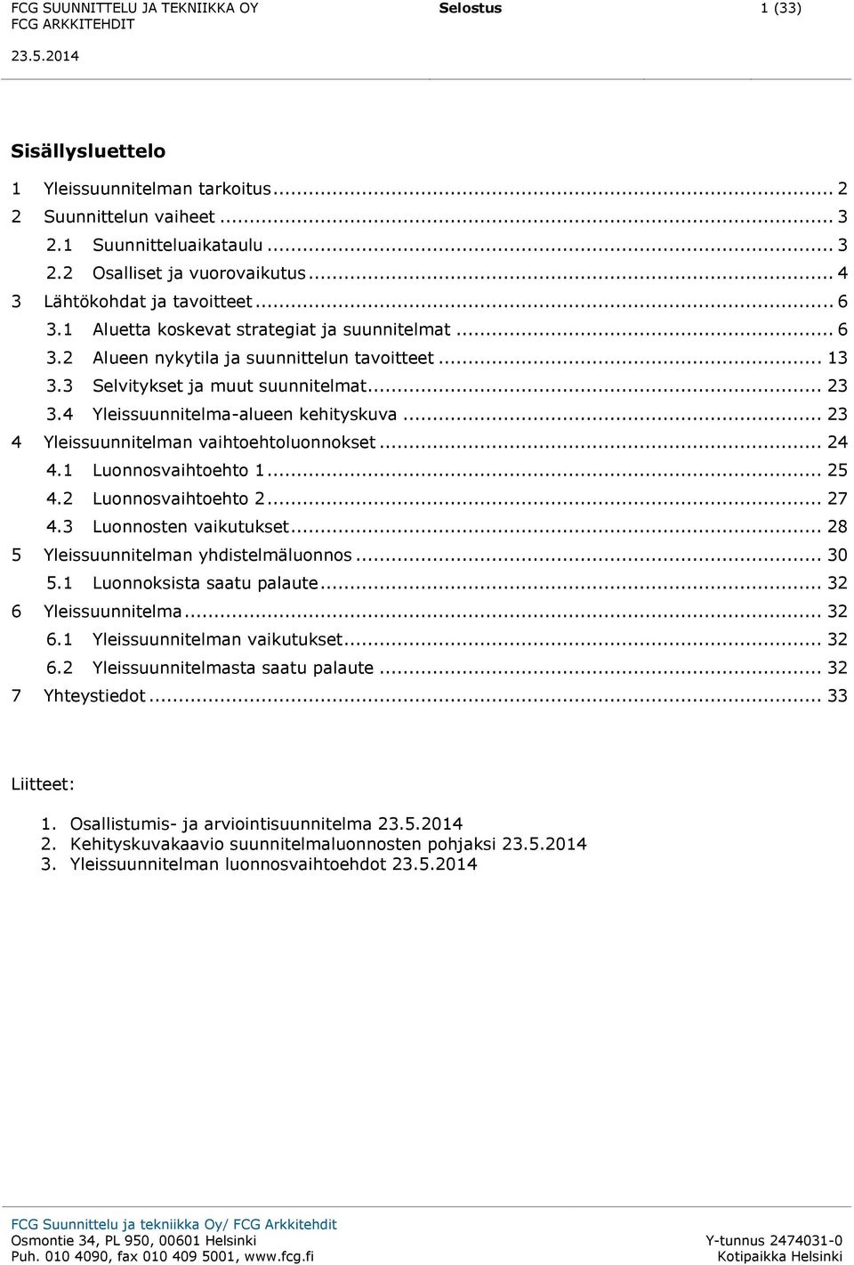 .. 23 4 Yleissuunnitelman vaihtoehtoluonnokset... 24 4.1 Luonnosvaihtoehto 1... 25 4.2 Luonnosvaihtoehto 2... 27 4.3 Luonnosten vaikutukset... 28 5 Yleissuunnitelman yhdistelmäluonnos... 30 5.