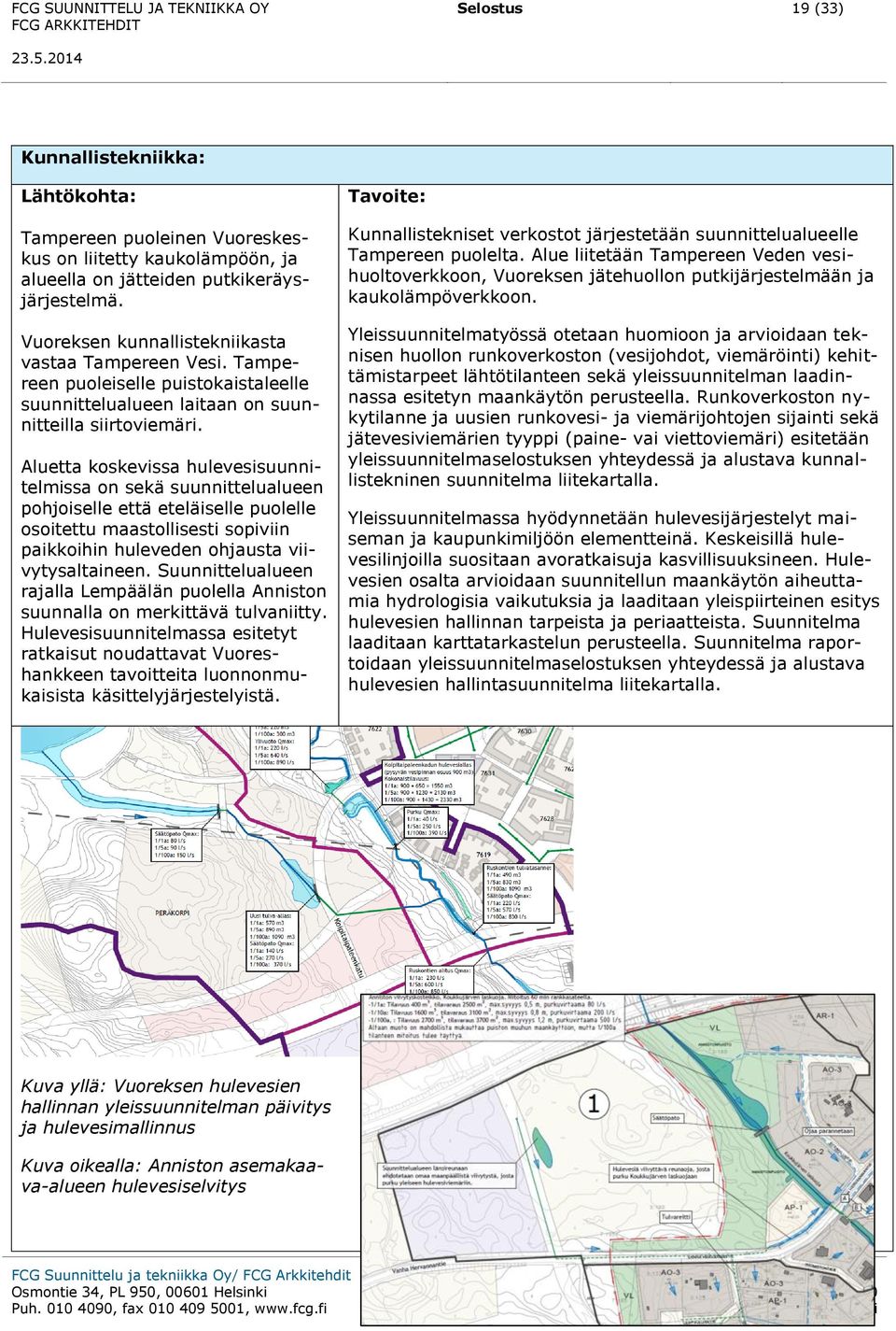 Aluetta koskevissa hulevesisuunnitelmissa on sekä suunnittelualueen pohjoiselle että eteläiselle puolelle osoitettu maastollisesti sopiviin paikkoihin huleveden ohjausta viivytysaltaineen.