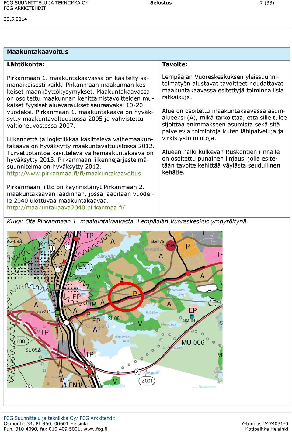 maakuntakaava on hyväksytty maakuntavaltuustossa 2005 ja vahvistettu valtioneuvostossa 2007. Liikennettä ja logistiikkaa käsittelevä vaihemaakuntakaava on hyväksytty maakuntavaltuustossa 2012.