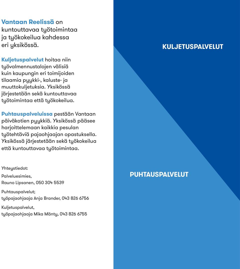 Yksikössä järjestetään sekä kuntouttavaa työtoimintaa että työkokeilua. Puhtauspalveluissa pestään Vantaan päiväkotien pyykkiä.