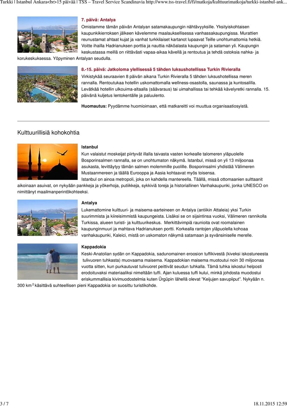 Kaupungin keskustassa meillä on riittävästi vapaa-aikaa kävellä ja rentoutua ja tehdä ostoksia nahka- ja korukeskuksessa. Yöpyminen Antalyan seudulla. 8.-15.