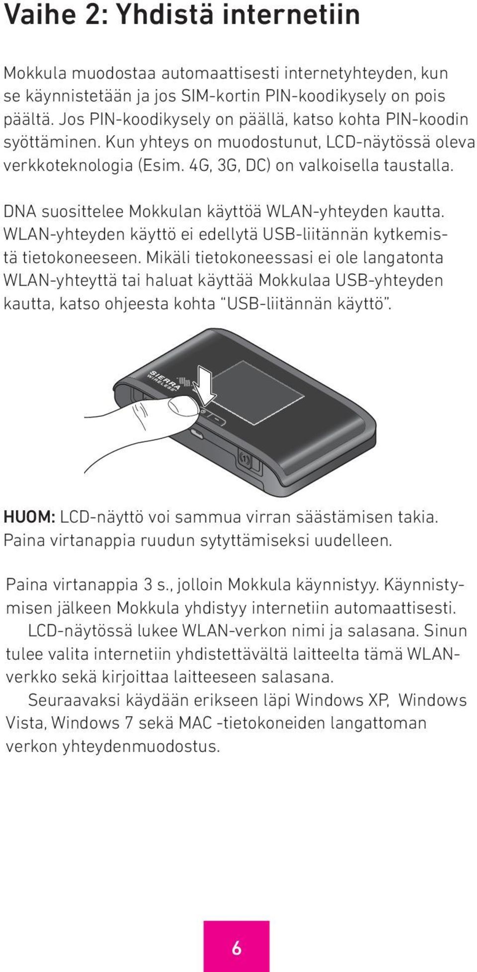 DNA suosittelee Mokkulan käyttöä WLAN-yhteyden kautta. WLAN-yhteyden käyttö ei edellytä USB-liitännän kytkemistä tietokoneeseen.