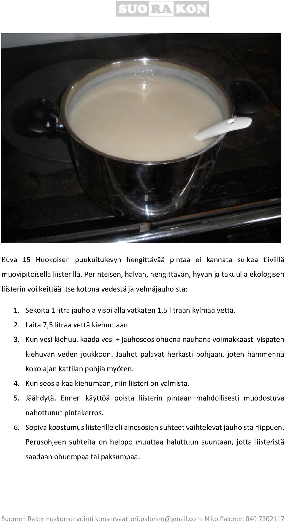 Laita 7,5 litraa vettä kiehumaan. 3. Kun vesi kiehuu, kaada vesi + jauhoseos ohuena nauhana voimakkaasti vispaten kiehuvan veden joukkoon.