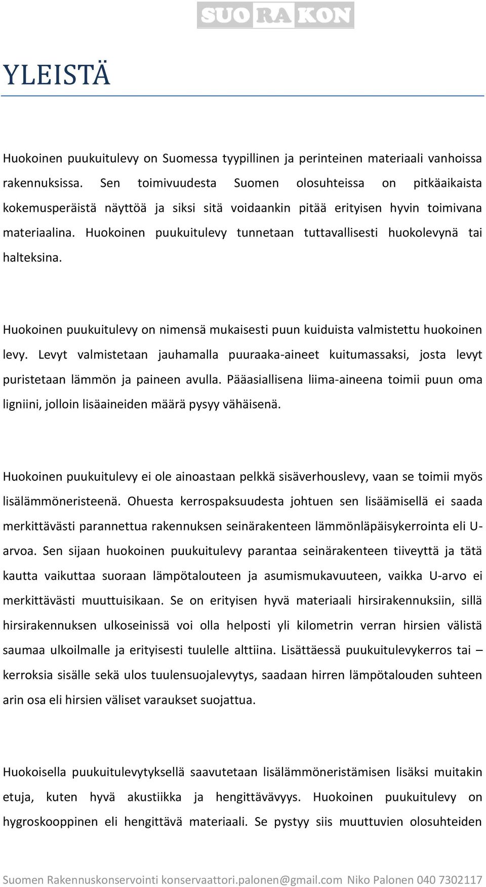 Huokoinen puukuitulevy tunnetaan tuttavallisesti huokolevynä tai halteksina. Huokoinen puukuitulevy on nimensä mukaisesti puun kuiduista valmistettu huokoinen levy.