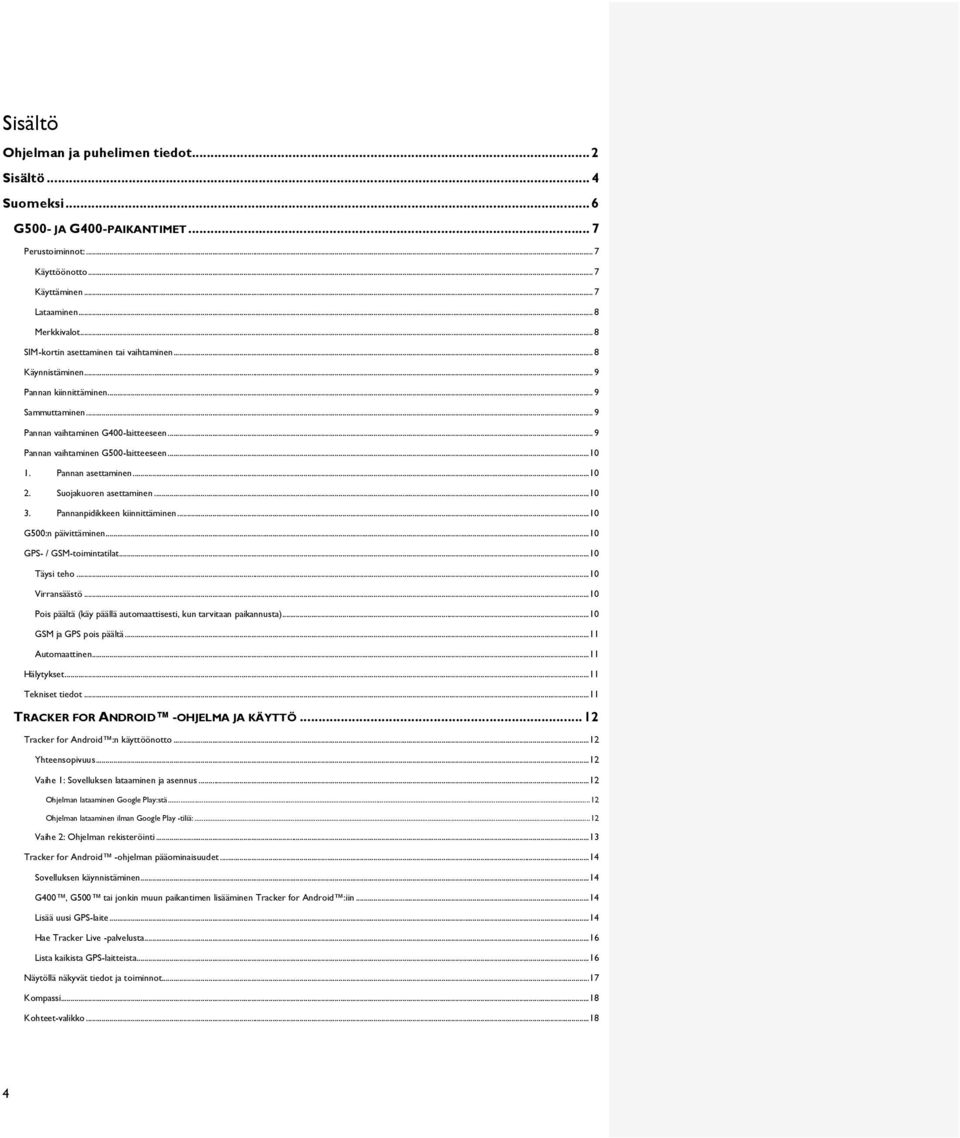 Pannan asettaminen... 10 2. Suojakuoren asettaminen... 10 3. Pannanpidikkeen kiinnittäminen... 10 G500:n päivittäminen... 10 GPS- / GSM-toimintatilat... 10 Täysi teho... 10 Virransäästö.