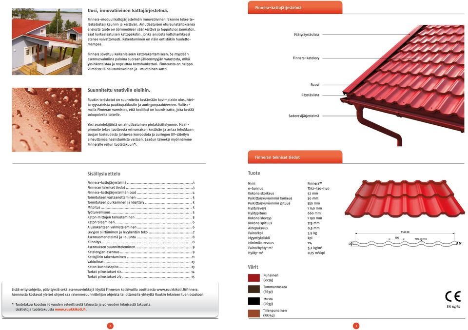 Rakentaminen on näin entistäkin huolettomampaa. Finnera-kattojärjestelmä Päätyräystäslista Finnera soveltuu kaikenlaiseen kattorakentamiseen.
