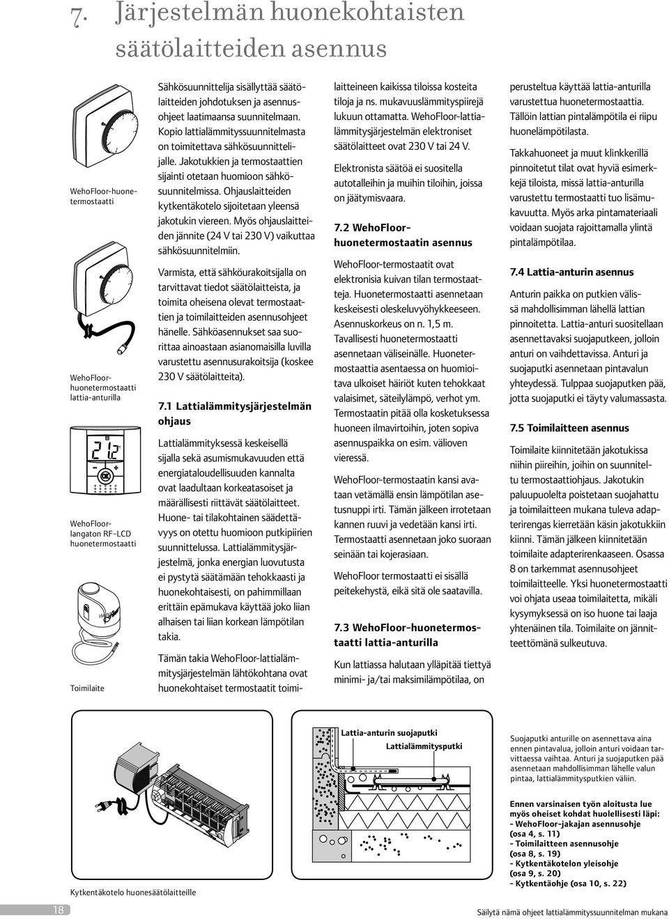 Jakotukkien ja termostaattien sijainti otetaan huomioon sähkösuunnitelmissa. Ohjauslaitteiden kyt kentäkotelo sijoitetaan yleensä jakotukin viereen.