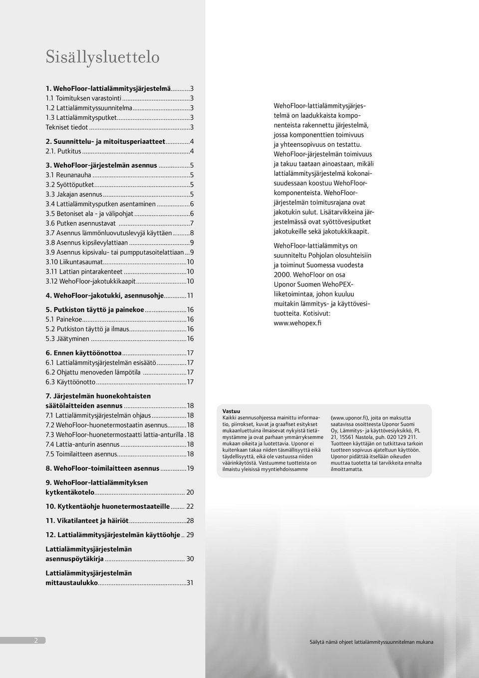 ..6 3.5 Betoniset ala - ja välipohjat...6 3.6 Putken asennustavat...7 3.7 Asennus lämmönluovutuslevyjä käyttäen...8 3.8 Asennus kipsilevylattiaan...9 3.9 Asennus kipsivalu- tai pumpputasoitelattiaan.