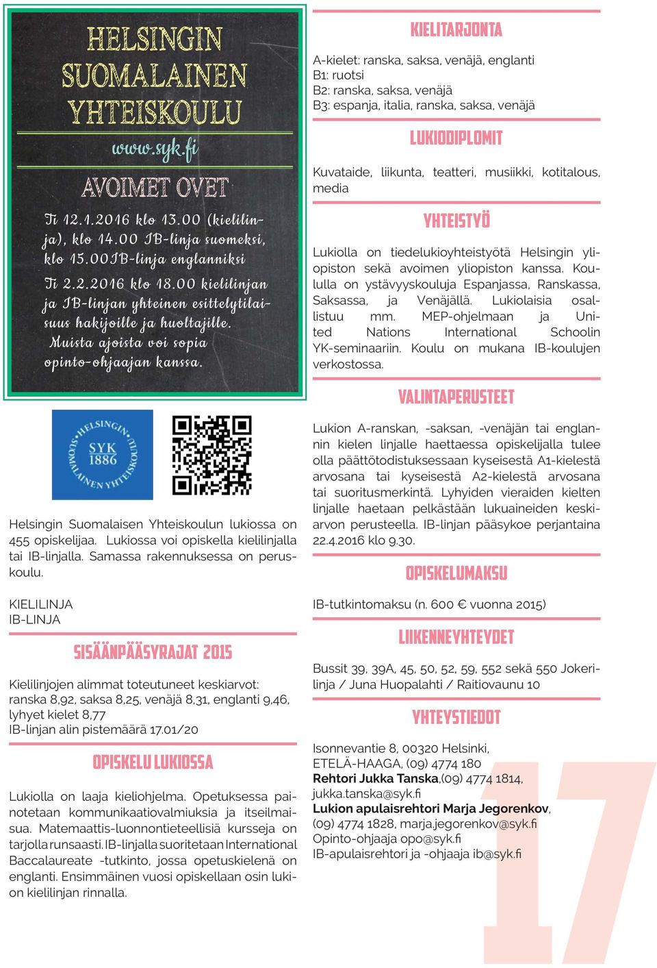 A-kielet: ranska, saksa, venäjä, englanti B1: ruotsi B2: ranska, saksa, venäjä B3: espanja, italia, ranska, saksa, venäjä Kuvataide, liikunta, teatteri, musiikki, kotitalous, media YhteistyÖ Lukiolla