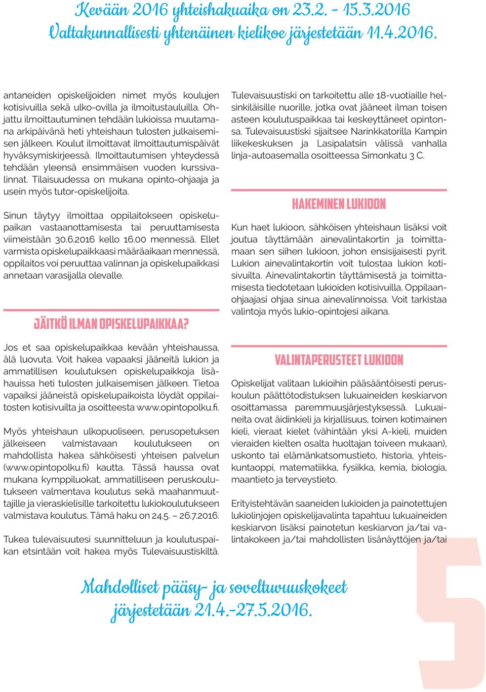 Ilmoittautumisen yhteydessä tehdään yleensä ensimmäisen vuoden kurssivalinnat. Tilaisuudessa on mukana opinto-ohjaaja ja usein myös tutor-opiskelijoita.