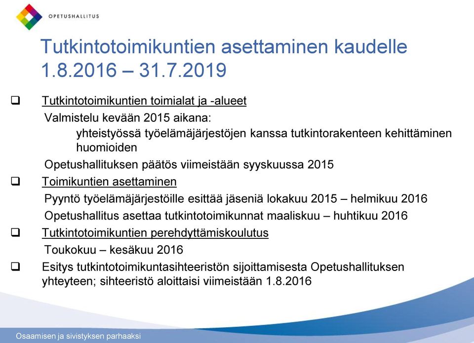 huomioiden Opetushallituksen päätös viimeistään syyskuussa 2015 Toimikuntien asettaminen Pyyntö työelämäjärjestöille esittää jäseniä lokakuu 2015 helmikuu