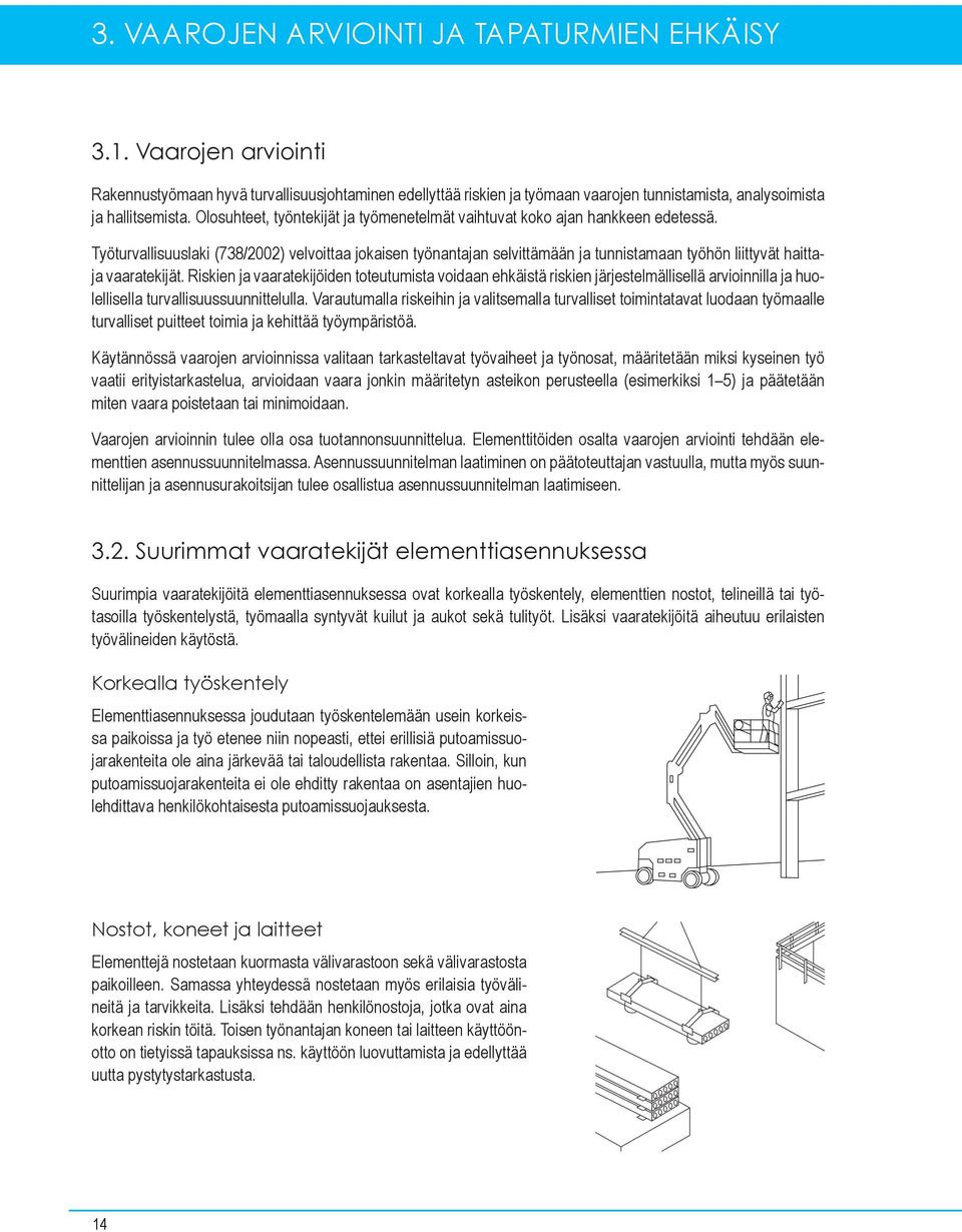 Työturvallisuuslaki (738/2002) velvoittaa jokaisen työnantajan selvittämään ja tunnistamaan työhön liittyvät haittaja vaaratekijät.