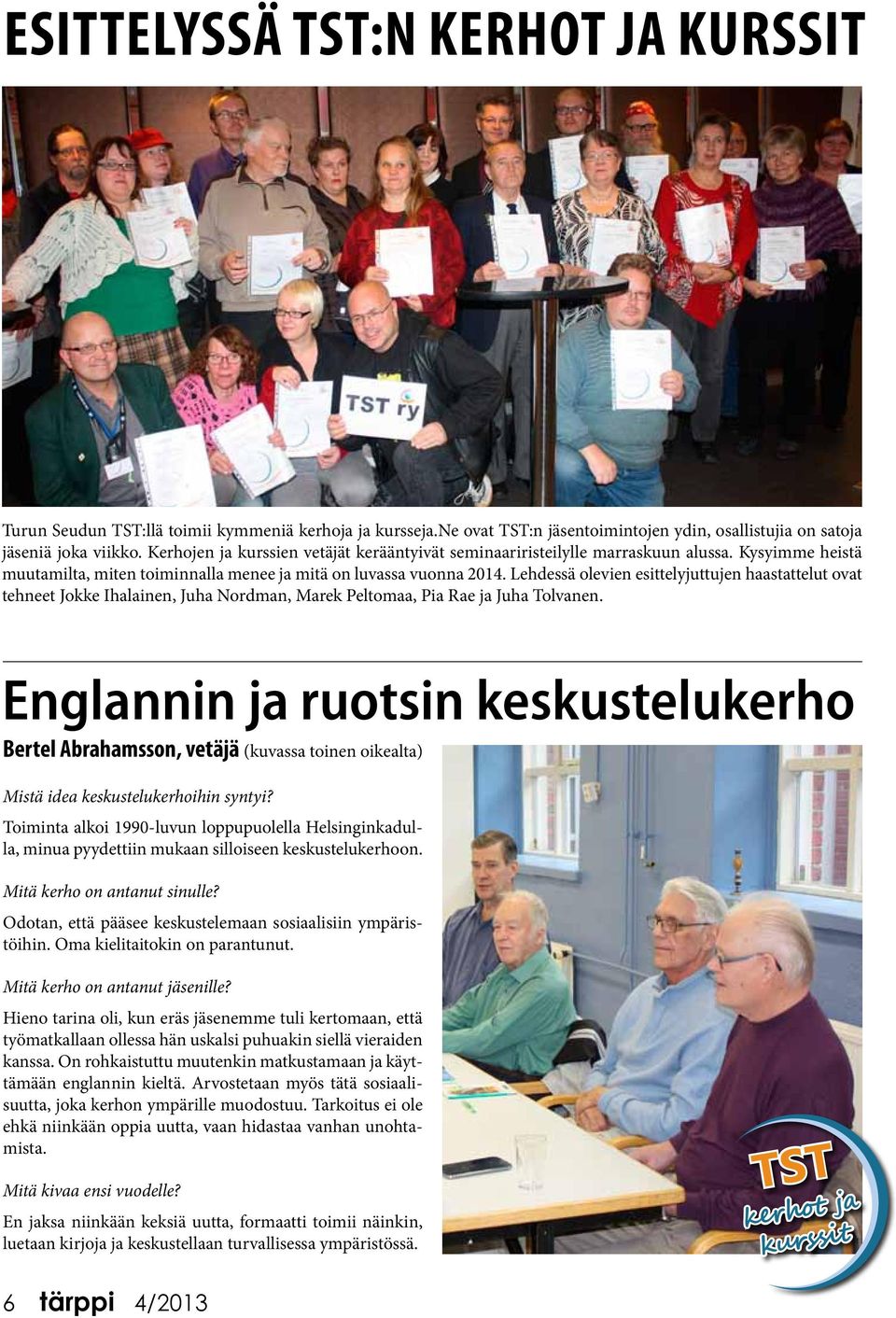 Lehdessä olevien esittelyjuttujen haastattelut ovat tehneet Jokke Ihalainen, Juha Nordman, Marek Peltomaa, Pia Rae ja Juha Tolvanen.