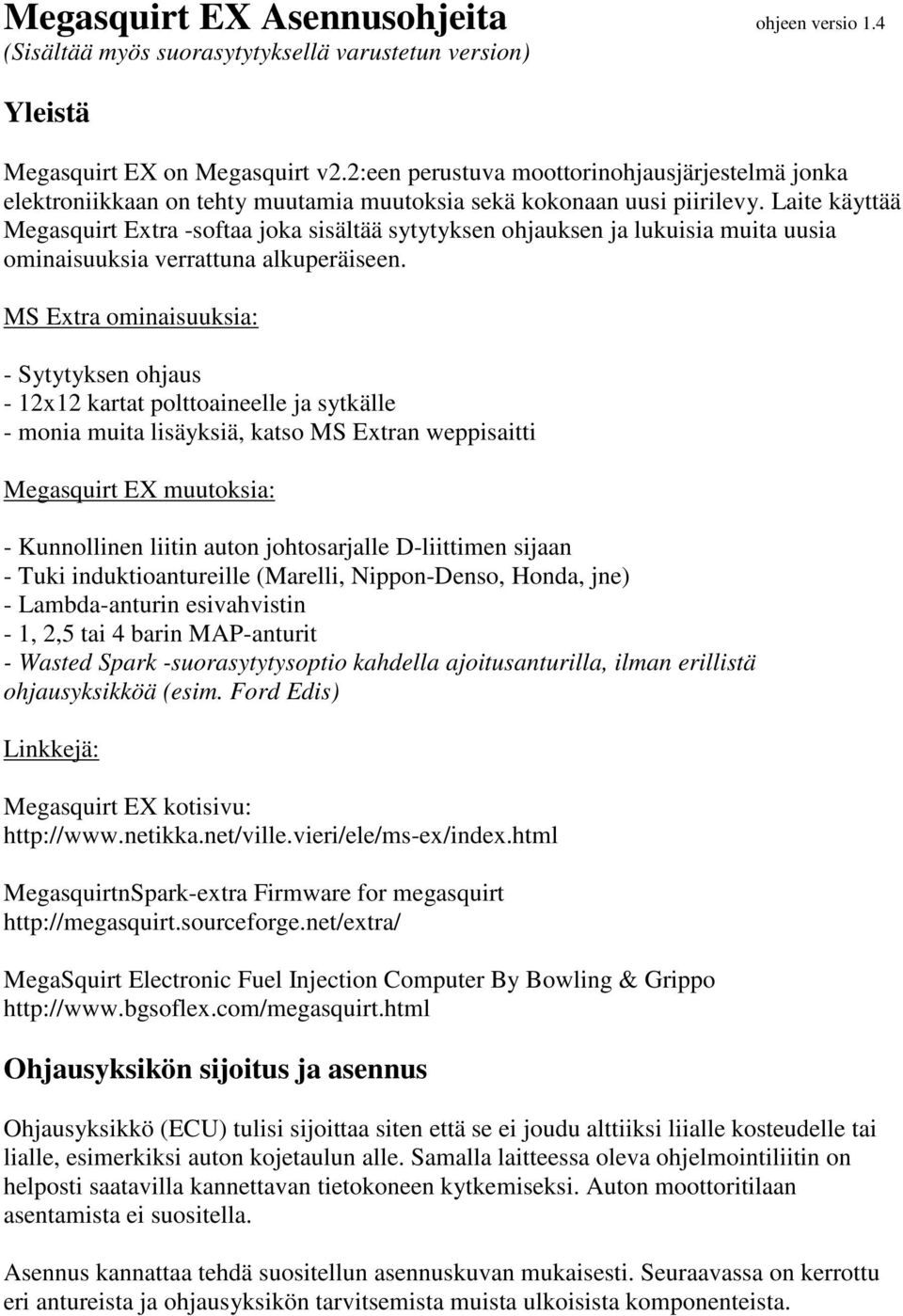 Laite käyttää Megasquirt Extra -softaa joka sisältää sytytyksen ohjauksen ja lukuisia muita uusia ominaisuuksia verrattuna alkuperäiseen.