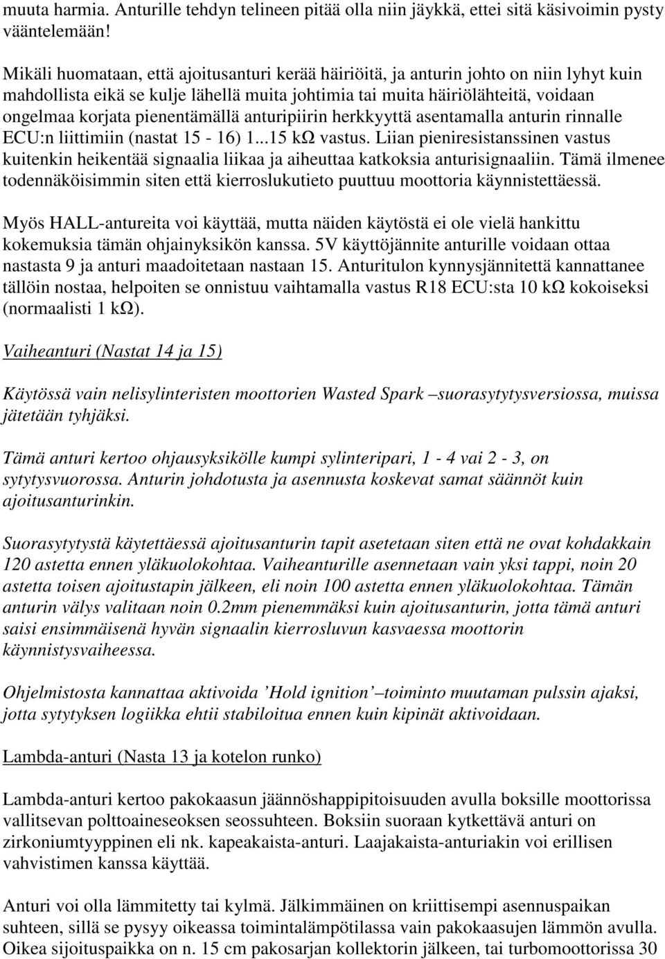 pienentämällä anturipiirin herkkyyttä asentamalla anturin rinnalle ECU:n liittimiin (nastat 15-16) 1...15 k vastus.