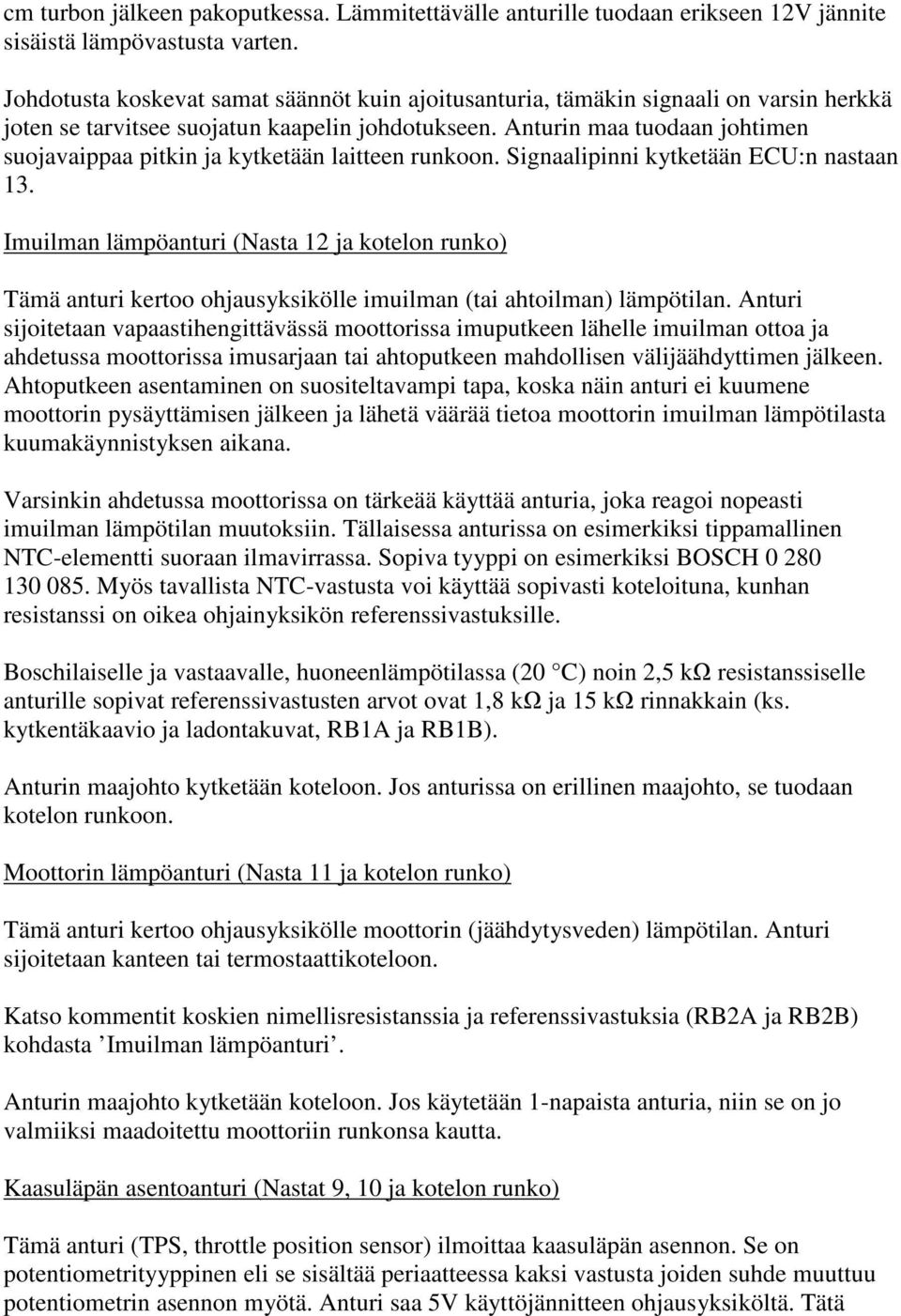 Anturin maa tuodaan johtimen suojavaippaa pitkin ja kytketään laitteen runkoon. Signaalipinni kytketään ECU:n nastaan 13.