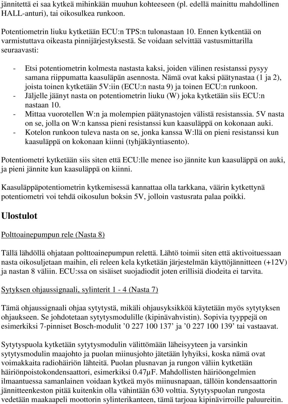 Se voidaan selvittää vastusmittarilla seuraavasti: - Etsi potentiometrin kolmesta nastasta kaksi, joiden välinen resistanssi pysyy samana riippumatta kaasuläpän asennosta.