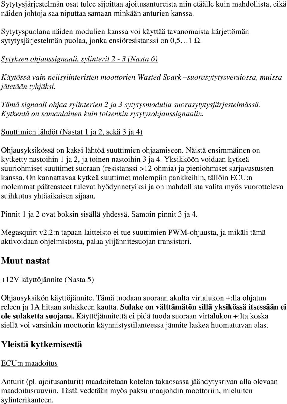 Sytyksen ohjaussignaali, sylinterit 2-3 (Nasta 6) Käytössä vain nelisylinteristen moottorien Wasted Spark suorasytytysversiossa, muissa jätetään tyhjäksi.