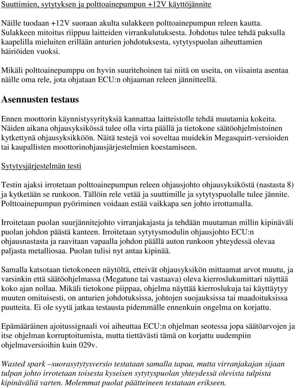 Mikäli polttoainepumppu on hyvin suuritehoinen tai niitä on useita, on viisainta asentaa näille oma rele, jota ohjataan ECU:n ohjaaman releen jännitteellä.