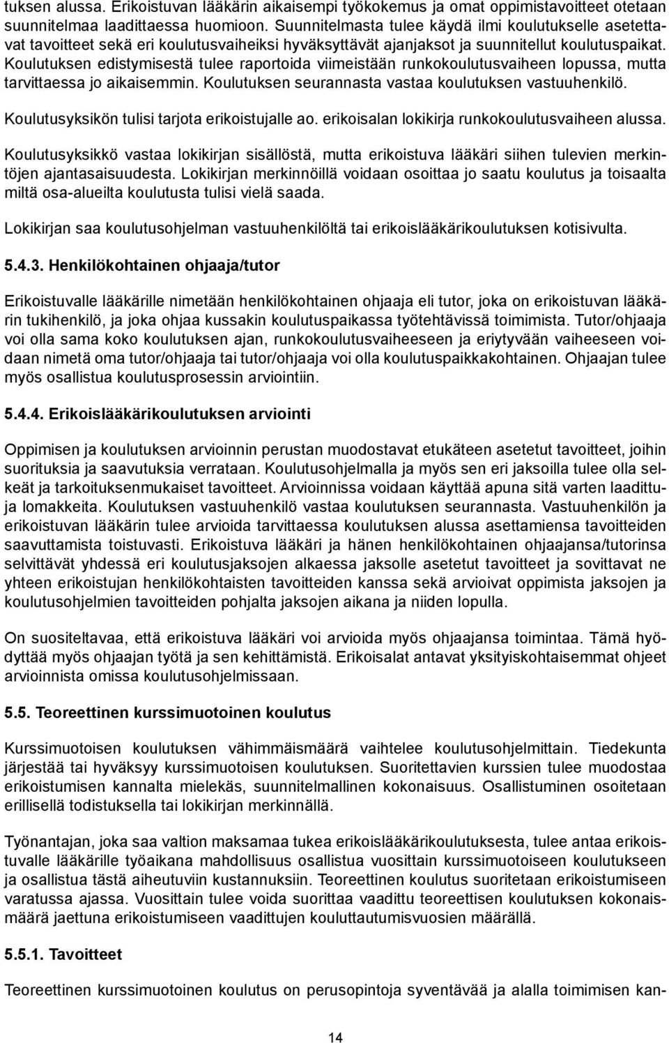 Koulutuksen edistymisestä tulee raportoida viimeistään runkokoulutusvaiheen lopussa, mutta tarvittaessa jo aikaisemmin. Koulutuksen seurannasta vastaa koulutuksen vastuuhenkilö.