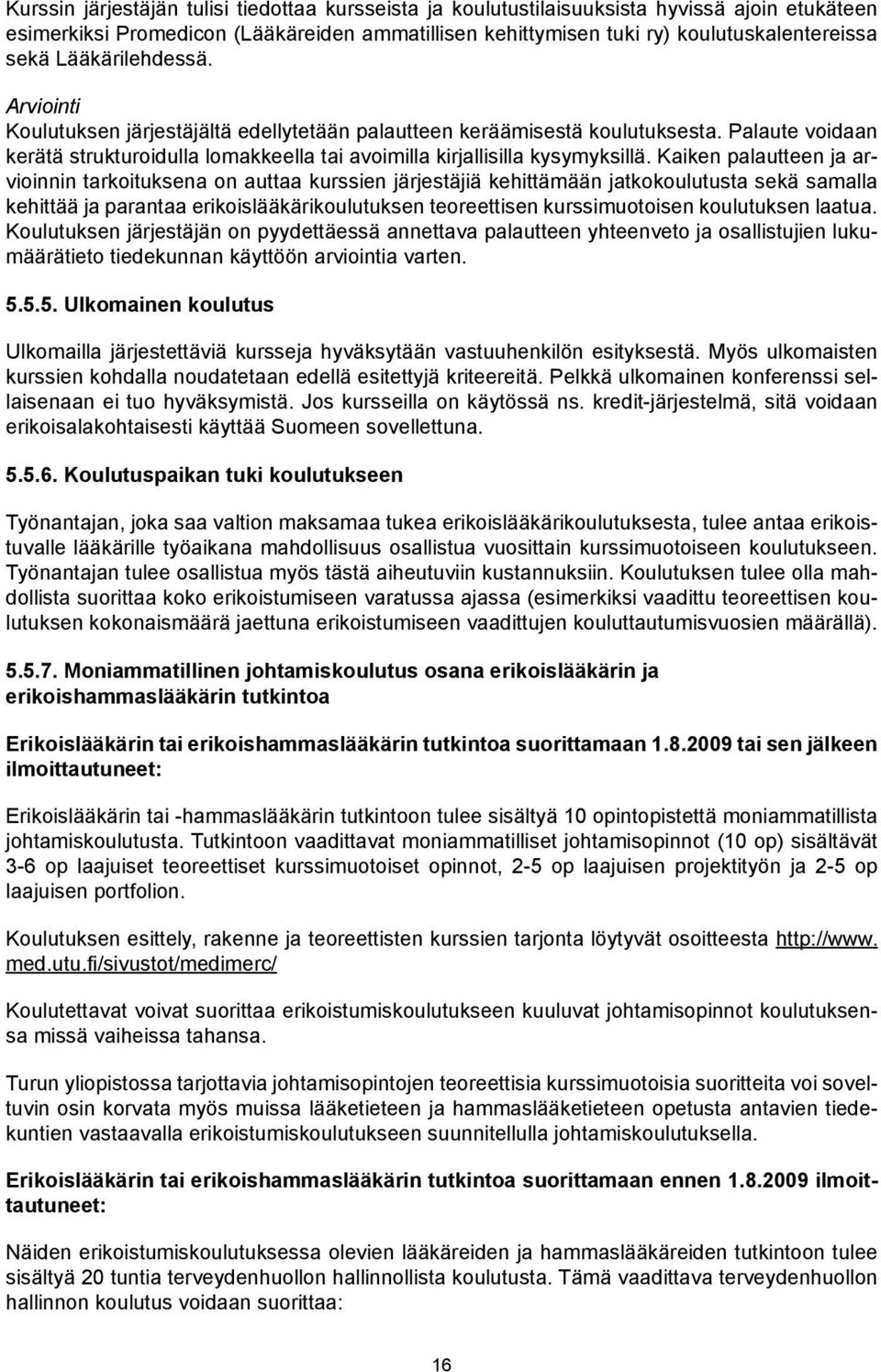 Kaiken palautteen ja arvioinnin tarkoituksena on auttaa kurssien järjestäjiä kehittämään jatkokoulutusta sekä samalla kehittää ja parantaa erikoislääkärikoulutuksen teoreettisen kurssimuotoisen