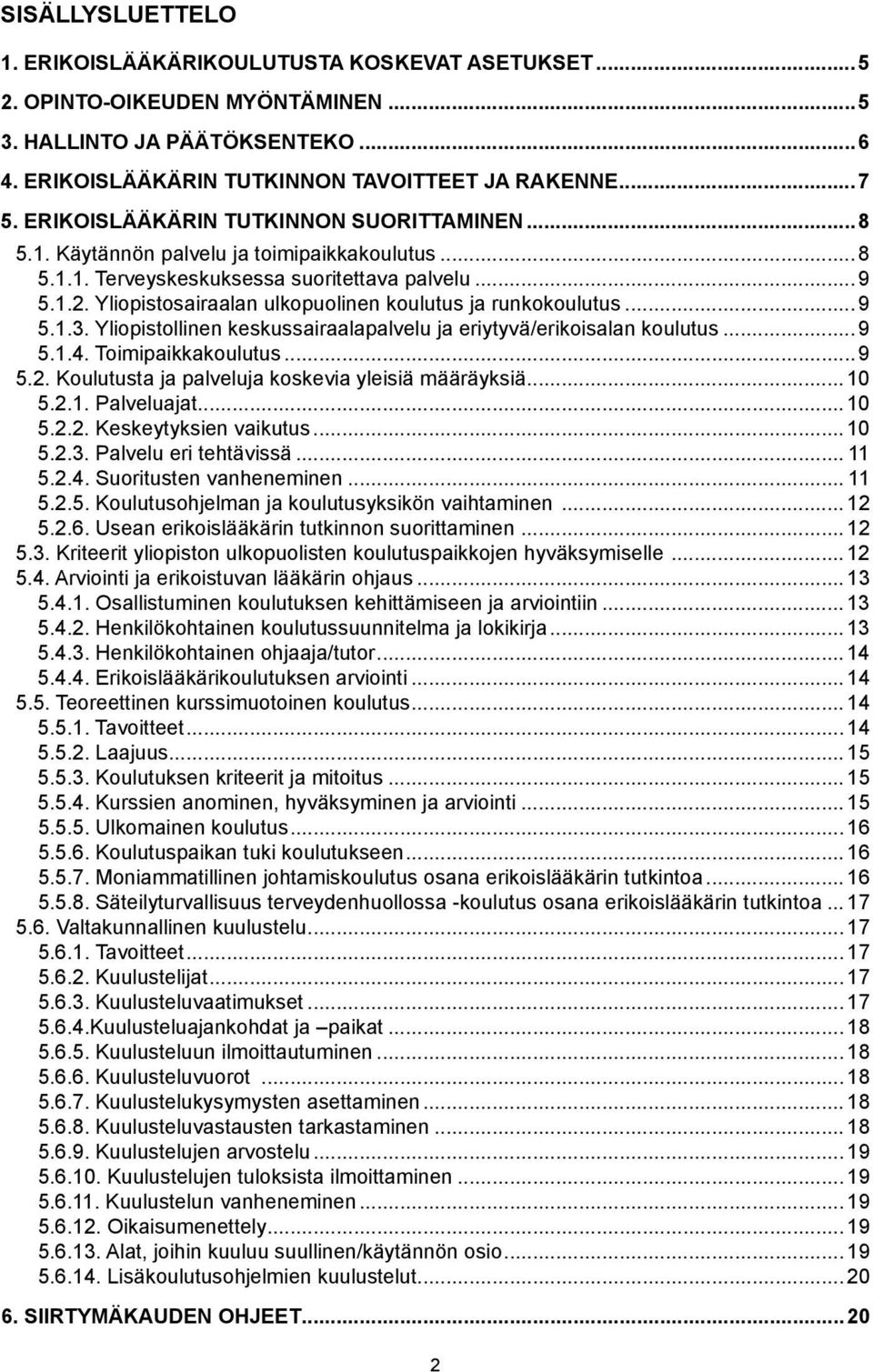 Yliopistosairaalan ulkopuolinen koulutus ja runkokoulutus... 9 5.1.3. Yliopistollinen keskussairaalapalvelu ja eriytyvä/erikoisalan koulutus... 9 5.1.4. Toimipaikkakoulutus...9 5.2.