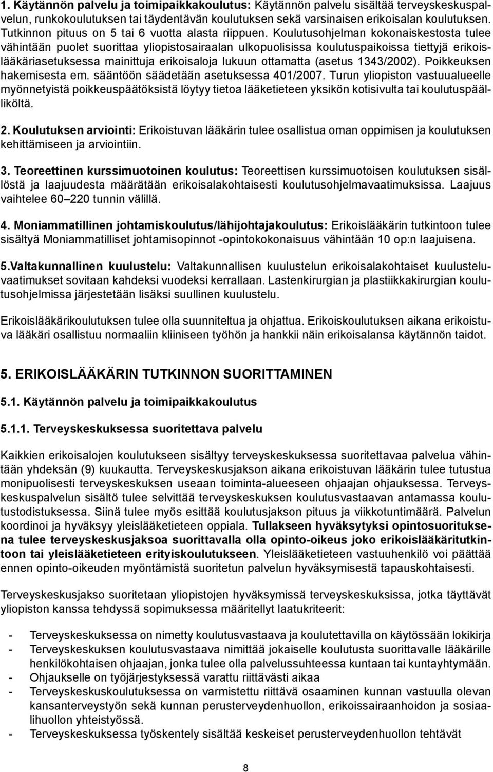 Koulutusohjelman kokonaiskestosta tulee vähintään puolet suorittaa yliopistosairaalan ulkopuolisissa koulutuspaikoissa tiettyjä erikoislääkäriasetuksessa mainittuja erikoisaloja lukuun ottamatta