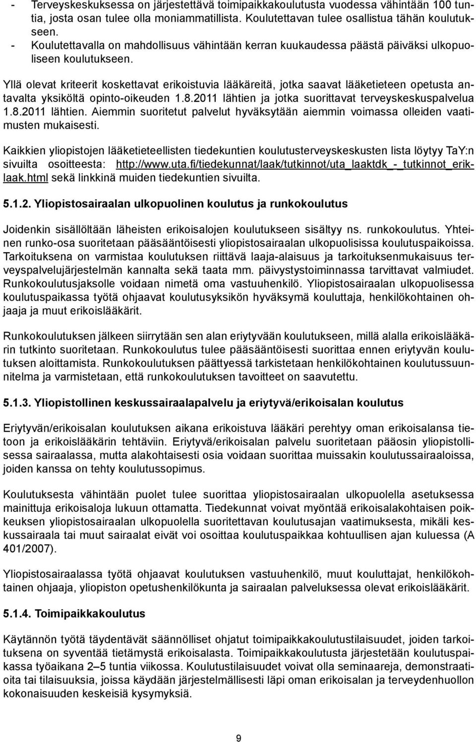 Yllä olevat kriteerit koskettavat erikoistuvia lääkäreitä, jotka saavat lääketieteen opetusta antavalta yksiköltä opinto-oikeuden 1.8.2011 lähtien 