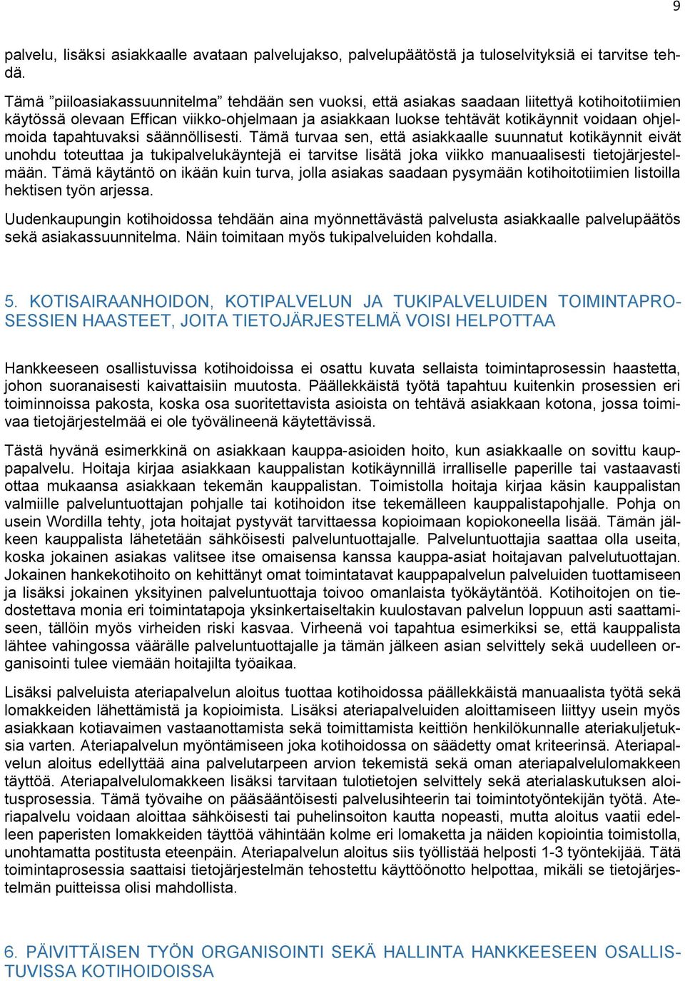 tapahtuvaksi säännöllisesti. Tämä turvaa sen, että asiakkaalle suunnatut kotikäynnit eivät unohdu toteuttaa ja tukipalvelukäyntejä ei tarvitse lisätä joka viikko manuaalisesti tietojärjestelmään.