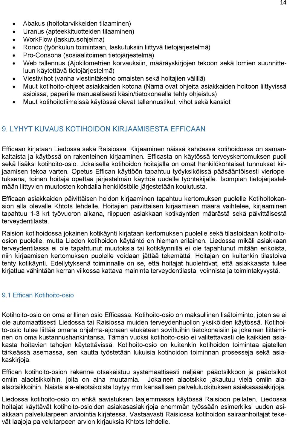 sekä hoitajien välillä) Muut kotihoito-ohjeet asiakkaiden kotona (Nämä ovat ohjeita asiakkaiden hoitoon liittyvissä asioissa, paperille manuaalisesti käsin/tietokoneella tehty ohjeistus) Muut
