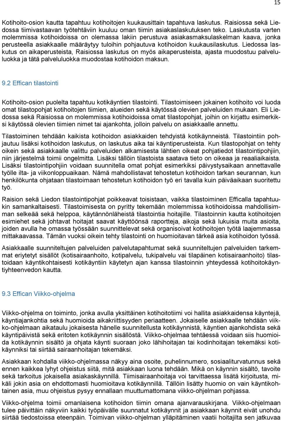 Liedossa laskutus on aikaperusteista, Raisiossa laskutus on myös aikaperusteista, ajasta muodostuu palveluluokka ja tätä palveluluokka muodostaa kotihoidon maksun. 9.