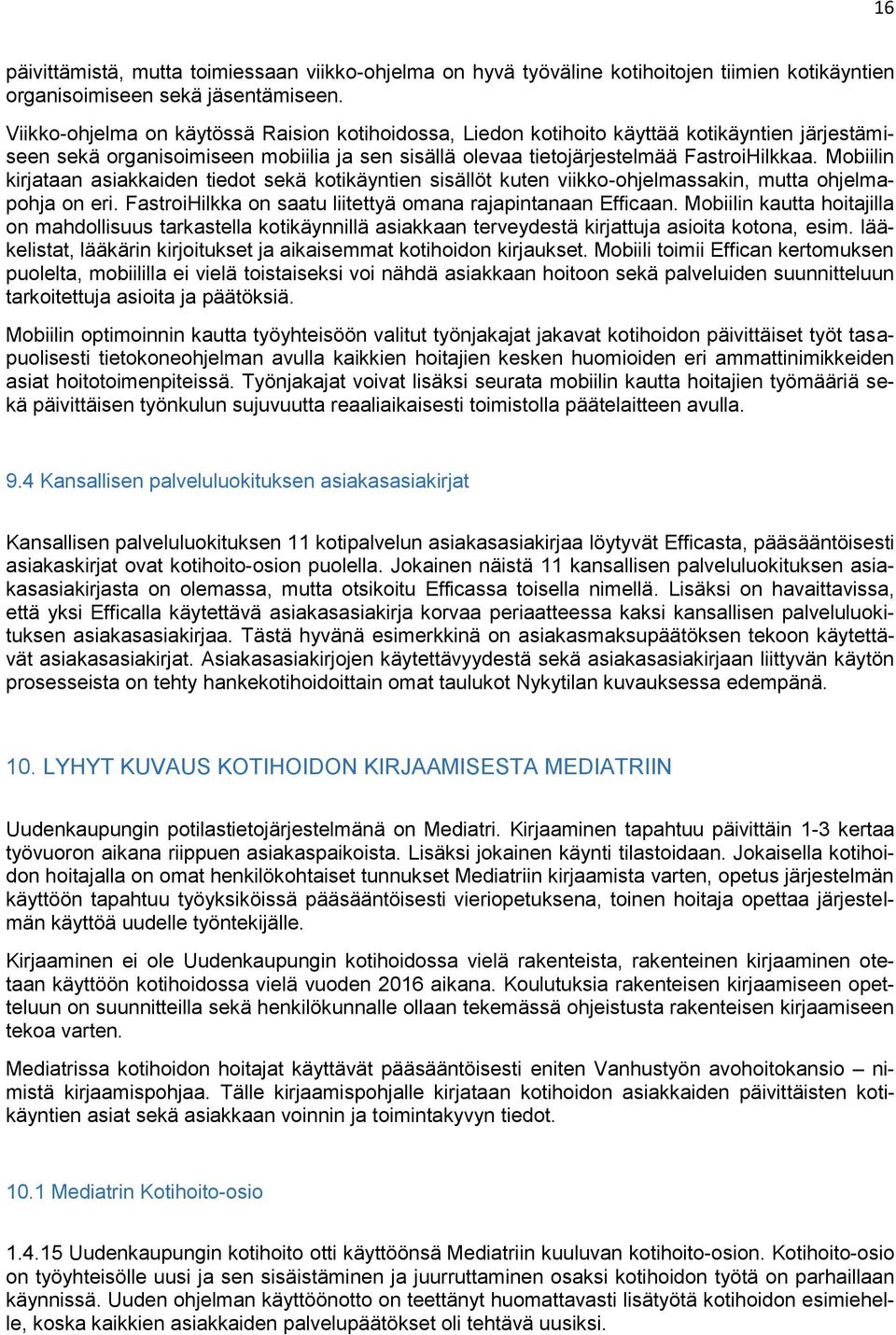 Mobiilin kirjataan asiakkaiden tiedot sekä kotikäyntien sisällöt kuten viikko-ohjelmassakin, mutta ohjelmapohja on eri. FastroiHilkka on saatu liitettyä omana rajapintanaan Efficaan.