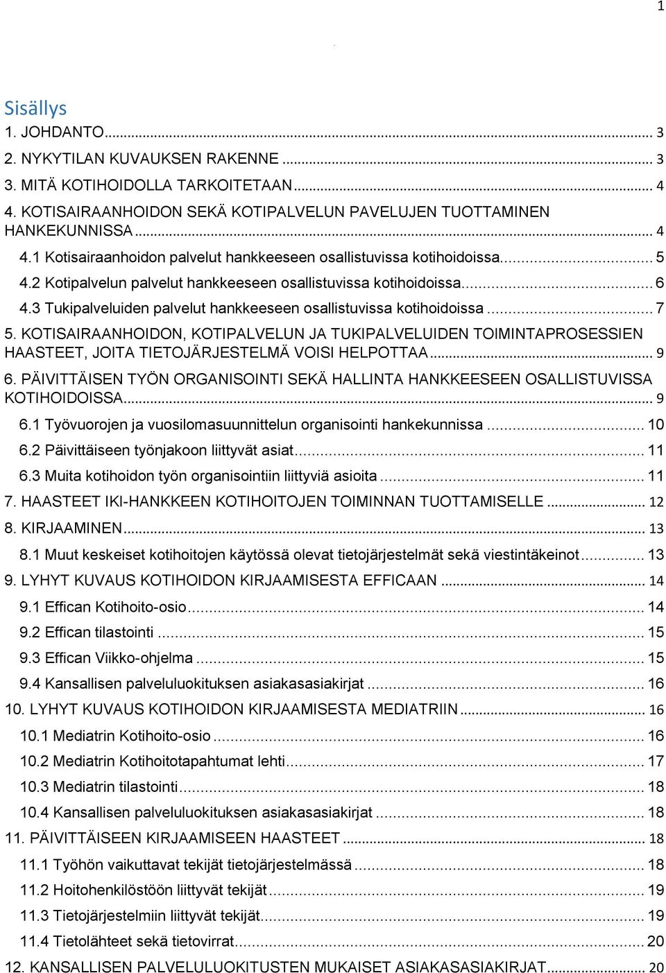 KOTISAIRAANHOIDON, KOTIPALVELUN JA TUKIPALVELUIDEN TOIMINTAPROSESSIEN HAASTEET, JOITA TIETOJÄRJESTELMÄ VOISI HELPOTTAA... 9 6.