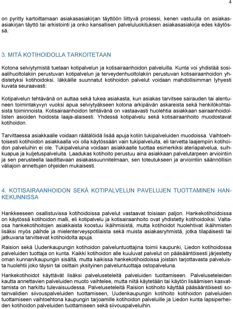 Kunta voi yhdistää sosiaalihuoltolakiin perustuvan kotipalvelun ja terveydenhuoltolakiin perustuvan kotisairaanhoidon yhdistetyksi kotihoidoksi.