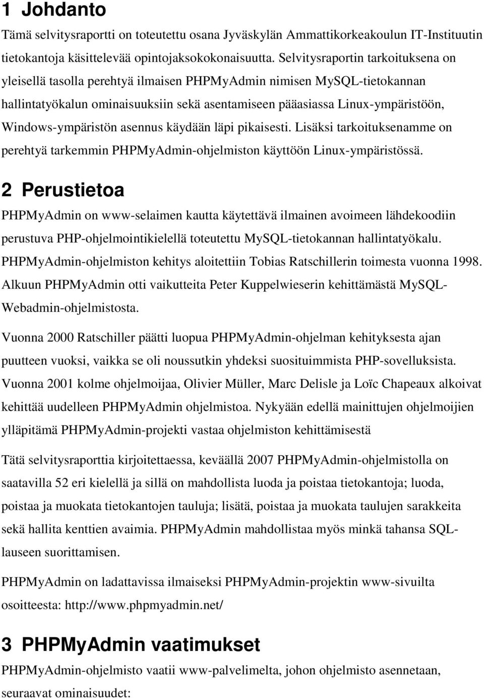 Windows-ympäristön asennus käydään läpi pikaisesti. Lisäksi tarkoituksenamme on perehtyä tarkemmin PHPMyAdmin-ohjelmiston käyttöön Linux-ympäristössä.