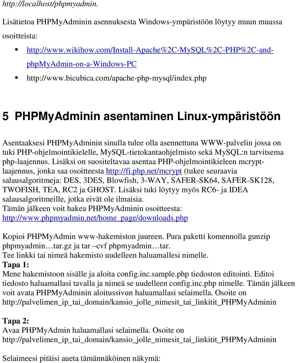 php 5 PHPMyAdminin asentaminen Linux-ympäristöön Asentaaksesi PHPMyAdminin sinulla tulee olla asennettuna WWW-palvelin jossa on tuki PHP-ohjelmointikielelle, MySQL-tietokantaohjelmisto sekä MySQL:n