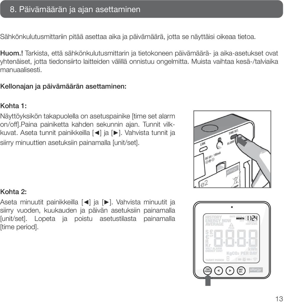 Muista vaihtaa kesä-/talviaika manuaalisesti. Kellonajan ja päivämäärän asettaminen: Kohta 1: Näyttöyksikön takapuolella on asetuspainike [time set alarm on/off].paina painiketta kahden sekunnin ajan.