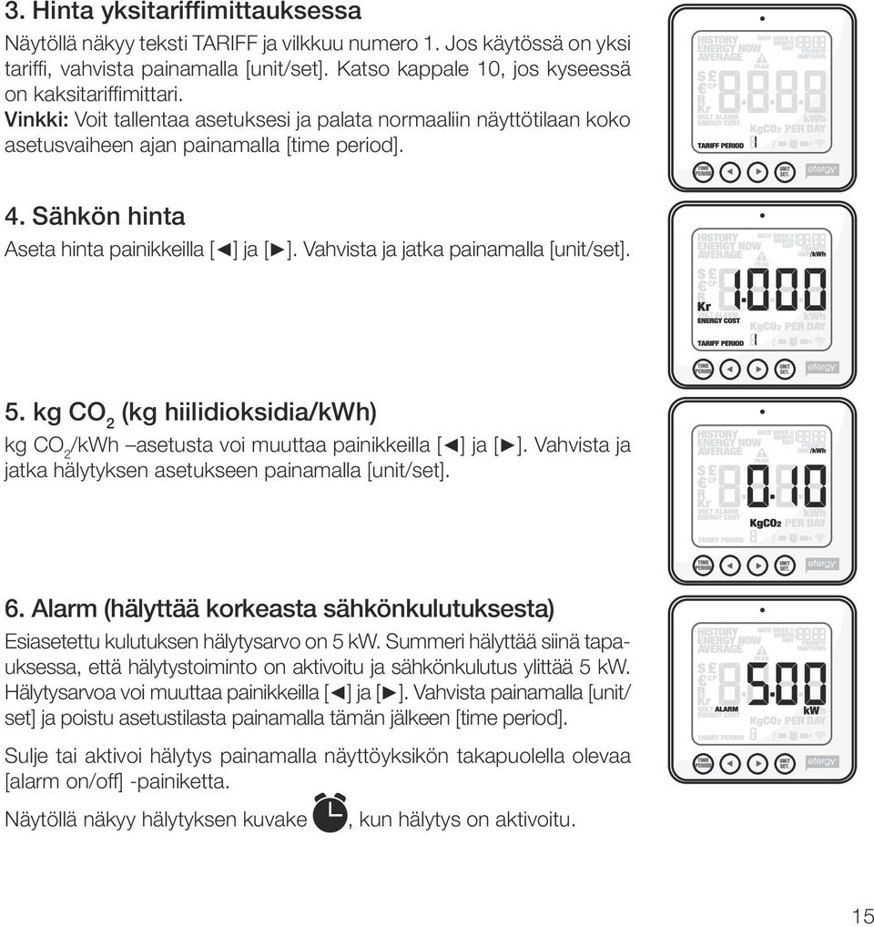 Vahvista ja jatka painamalla [unit/set]. 5. kg CO 2 (kg hiilidioksidia/kwh) kg CO 2 /kwh asetusta voi muuttaa painikkeilla [ ] ja [ ]. Vahvista ja jatka hälytyksen asetukseen painamalla [unit/set]. 6.