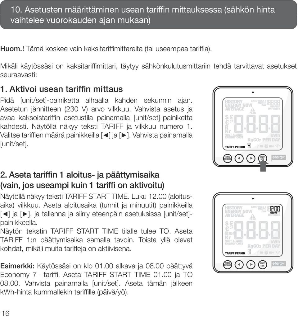 Aktivoi usean tariffin mittaus Pidä [unit/set]-painiketta alhaalla kahden sekunnin ajan. Asetetun jännitteen (230 V) arvo vilkkuu.