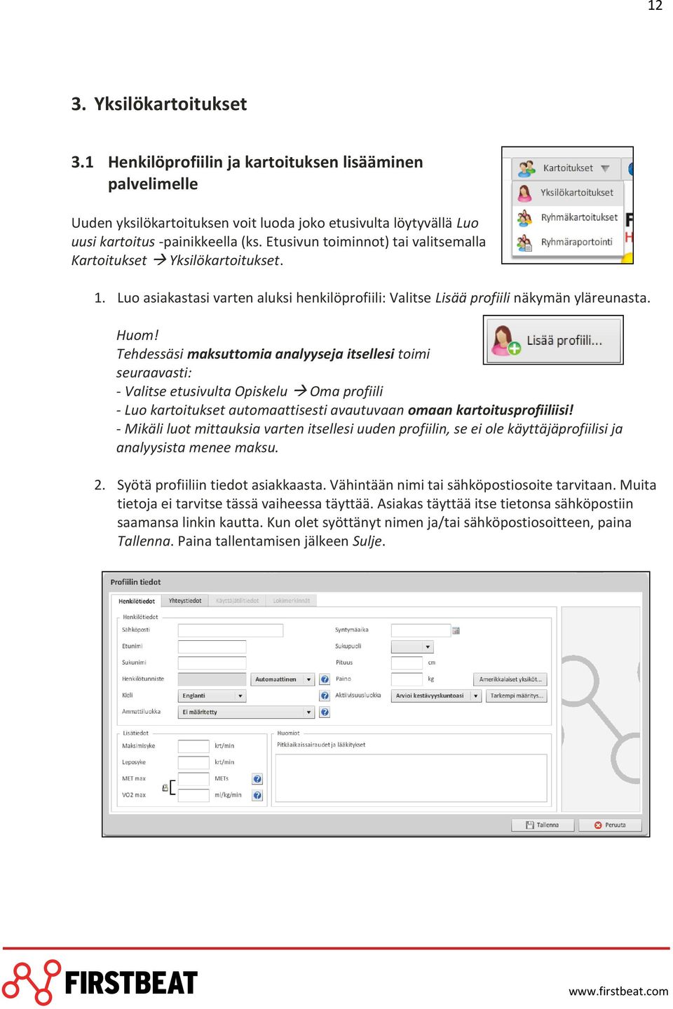 Tehdessäsi maksuttomia analyyseja itsellesi toimi seuraavasti: - Valitse etusivulta Opiskelu Oma profiili - Luo kartoitukset automaattisesti avautuvaan omaan kartoitusprofiiliisi!