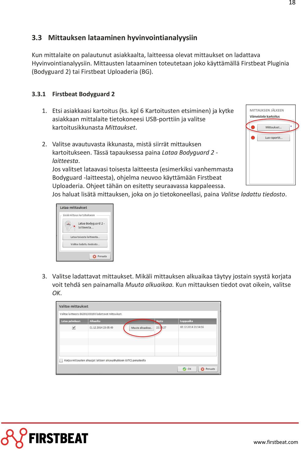 kpl 6 Kartoitusten etsiminen) ja kytke asiakkaan mittalaite tietokoneesi USB-porttiin ja valitse kartoitusikkunasta Mittaukset. 2.