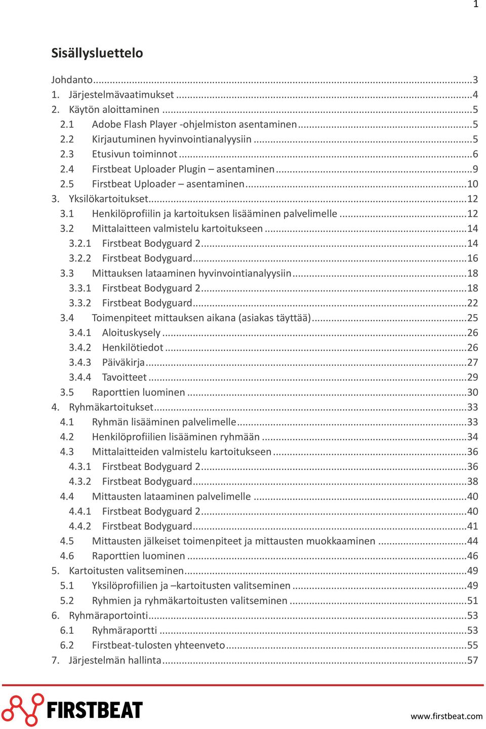 .. 14 3.2.1 Firstbeat Bodyguard 2... 14 3.2.2 Firstbeat Bodyguard... 16 3.3 Mittauksen lataaminen hyvinvointianalyysiin... 18 3.3.1 Firstbeat Bodyguard 2... 18 3.3.2 Firstbeat Bodyguard... 22 3.