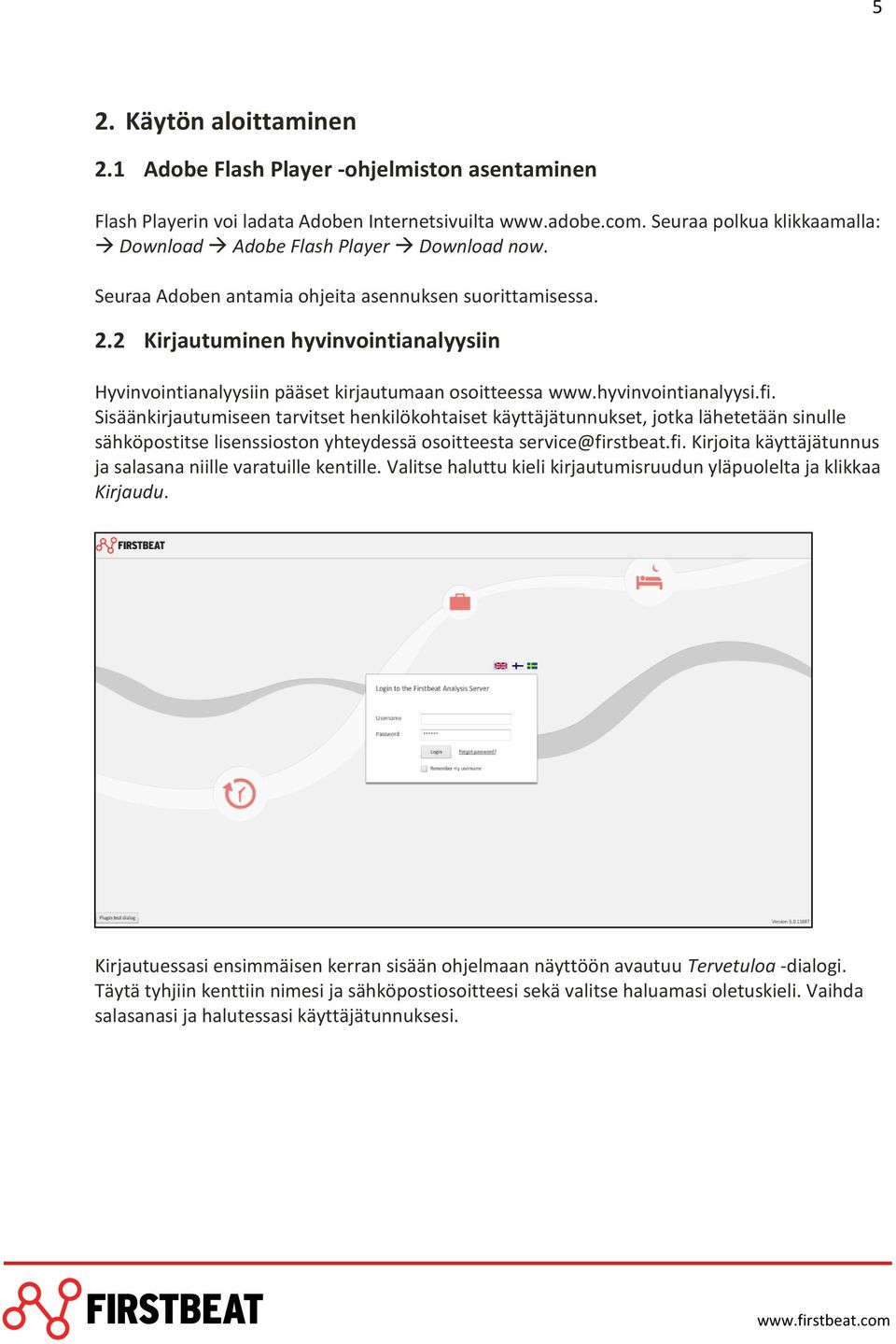 2 Kirjautuminen hyvinvointianalyysiin Hyvinvointianalyysiin pääset kirjautumaan osoitteessa www.hyvinvointianalyysi.fi.