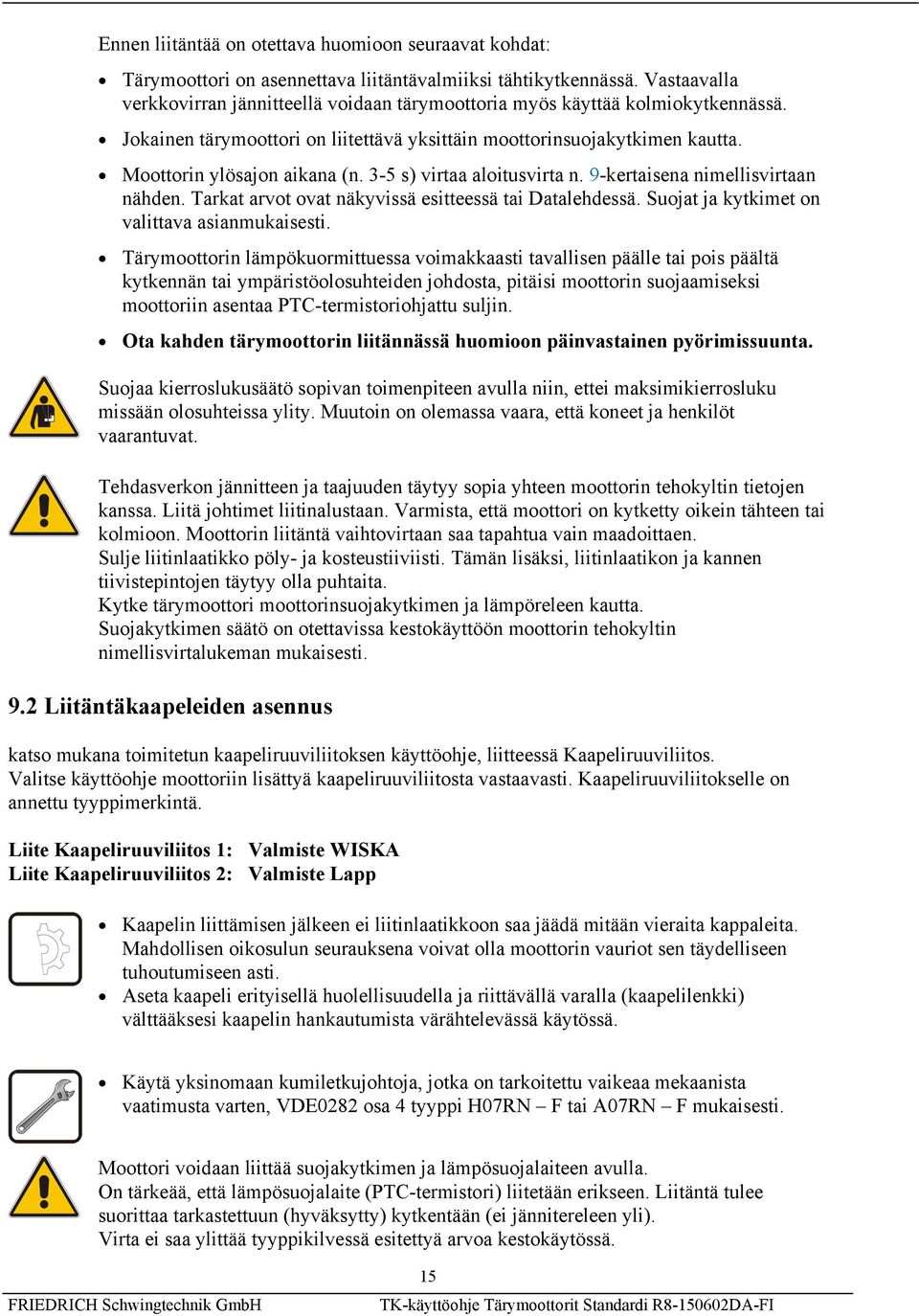 3-5 s) virtaa aloitusvirta n. 9-kertaisena nimellisvirtaan nähden. Tarkat arvot ovat näkyvissä esitteessä tai Datalehdessä. Suojat ja kytkimet on valittava asianmukaisesti.