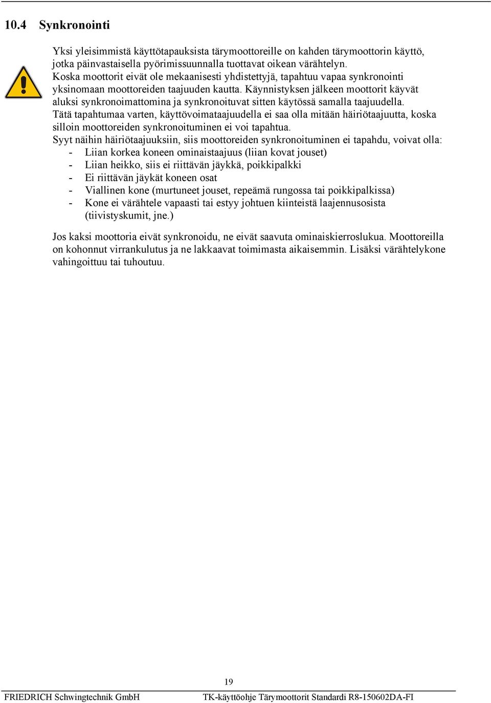 Käynnistyksen jälkeen moottorit käyvät aluksi synkronoimattomina ja synkronoituvat sitten käytössä samalla taajuudella.