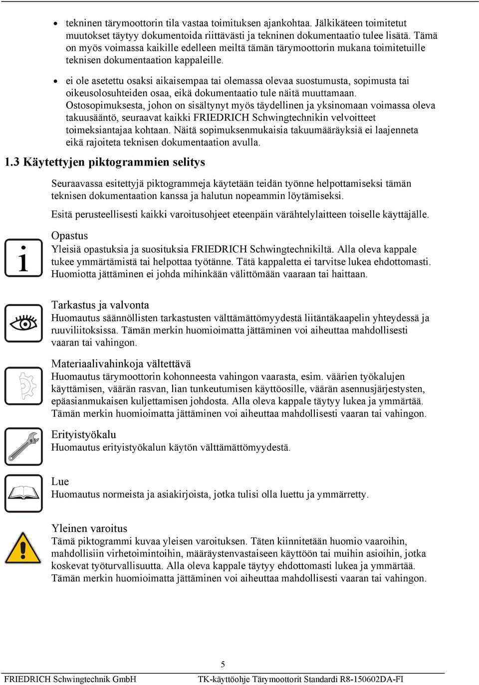 ei ole asetettu osaksi aikaisempaa tai olemassa olevaa suostumusta, sopimusta tai oikeusolosuhteiden osaa, eikä dokumentaatio tule näitä muuttamaan.