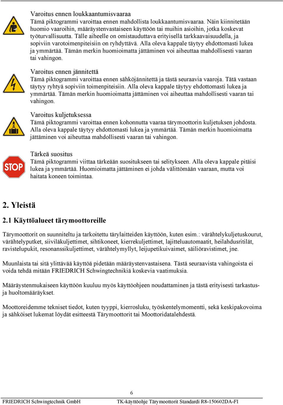 Tälle aiheelle on omistauduttava erityisellä tarkkaavaisuudella, ja sopiviin varotoimenpiteisiin on ryhdyttävä. Alla oleva kappale täytyy ehdottomasti lukea ja ymmärtää.