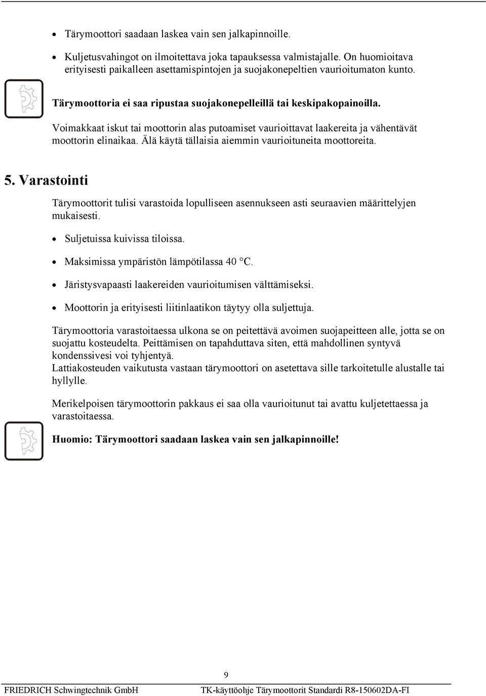 Voimakkaat iskut tai moottorin alas putoamiset vaurioittavat laakereita ja vähentävät moottorin elinaikaa. Älä käytä tällaisia aiemmin vaurioituneita moottoreita. 5.